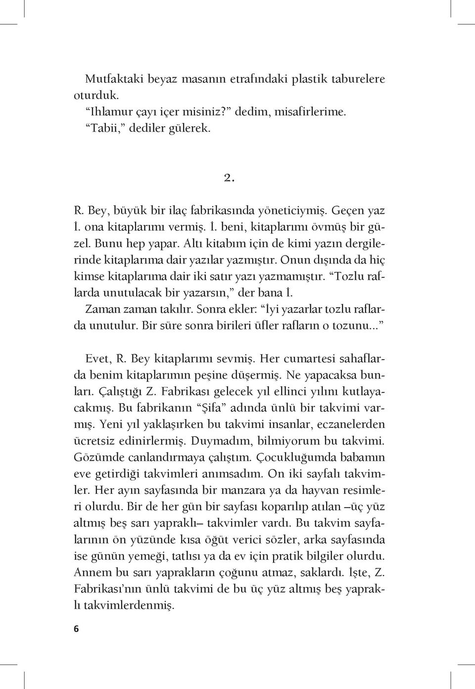 Onun dışında da hiç kimse kitaplarıma dair iki satır yazı yazmamıştır. Tozlu raflarda unutulacak bir yazarsın, der bana İ. Zaman zaman takılır. Sonra ekler: İyi yazarlar tozlu raflarda unutulur.