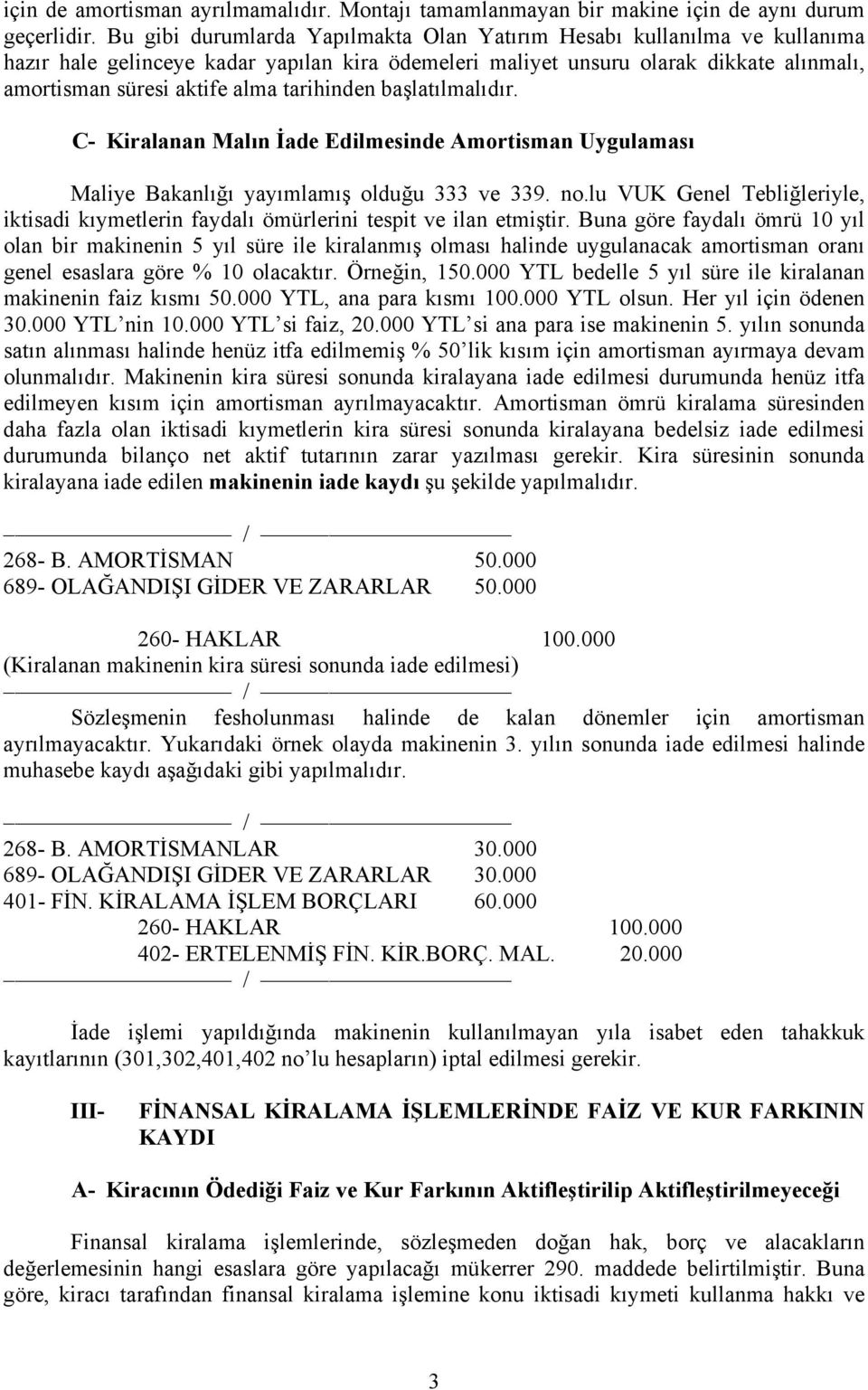 tarihinden başlatılmalıdır. C- Kiralanan Malın İade Edilmesinde Amortisman Uygulaması Maliye Bakanlığı yayımlamış olduğu 333 ve 339. no.