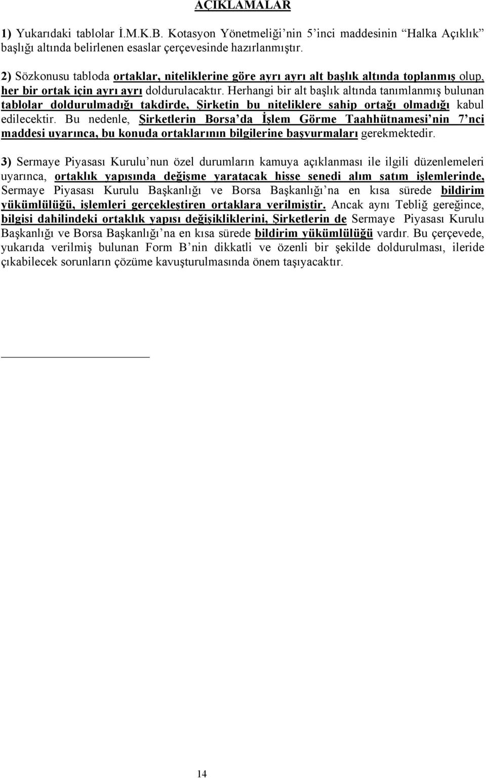 Herhangi bir alt başlık altında tanımlanmış bulunan tablolar doldurulmadığı takdirde, Şirketin bu niteliklere sahip ortağı olmadığı kabul edilecektir.