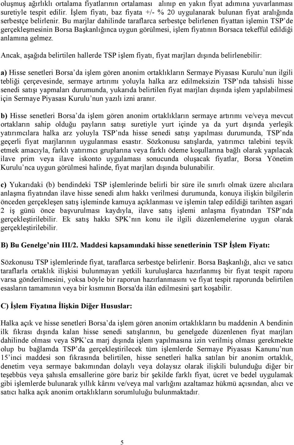 Bu marjlar dahilinde taraflarca serbestçe belirlenen fiyattan işlemin TSP de gerçekleşmesinin Borsa Başkanlığınca uygun görülmesi, işlem fiyatının Borsaca tekeffül edildiği anlamına gelmez.