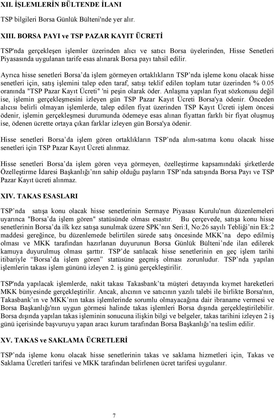 Ayrıca hisse senetleri Borsa da işlem görmeyen ortaklıkların TSP nda işleme konu olacak hisse senetleri için, satış işlemini talep eden taraf, satışı teklif edilen toplam tutar üzerinden % 0.