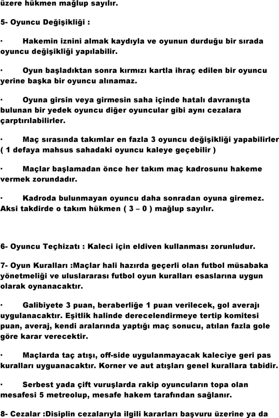 Oyuna girsin veya girmesin saha içinde hatalı davranışta bulunan bir yedek oyuncu diğer oyuncular gibi aynı cezalara çarptırılabilirler.