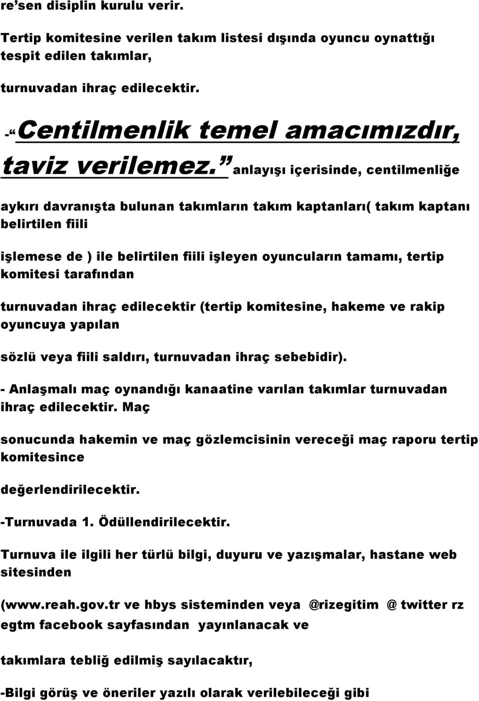 tarafından turnuvadan ihraç edilecektir (tertip komitesine, hakeme ve rakip oyuncuya yapılan sözlü veya fiili saldırı, turnuvadan ihraç sebebidir).