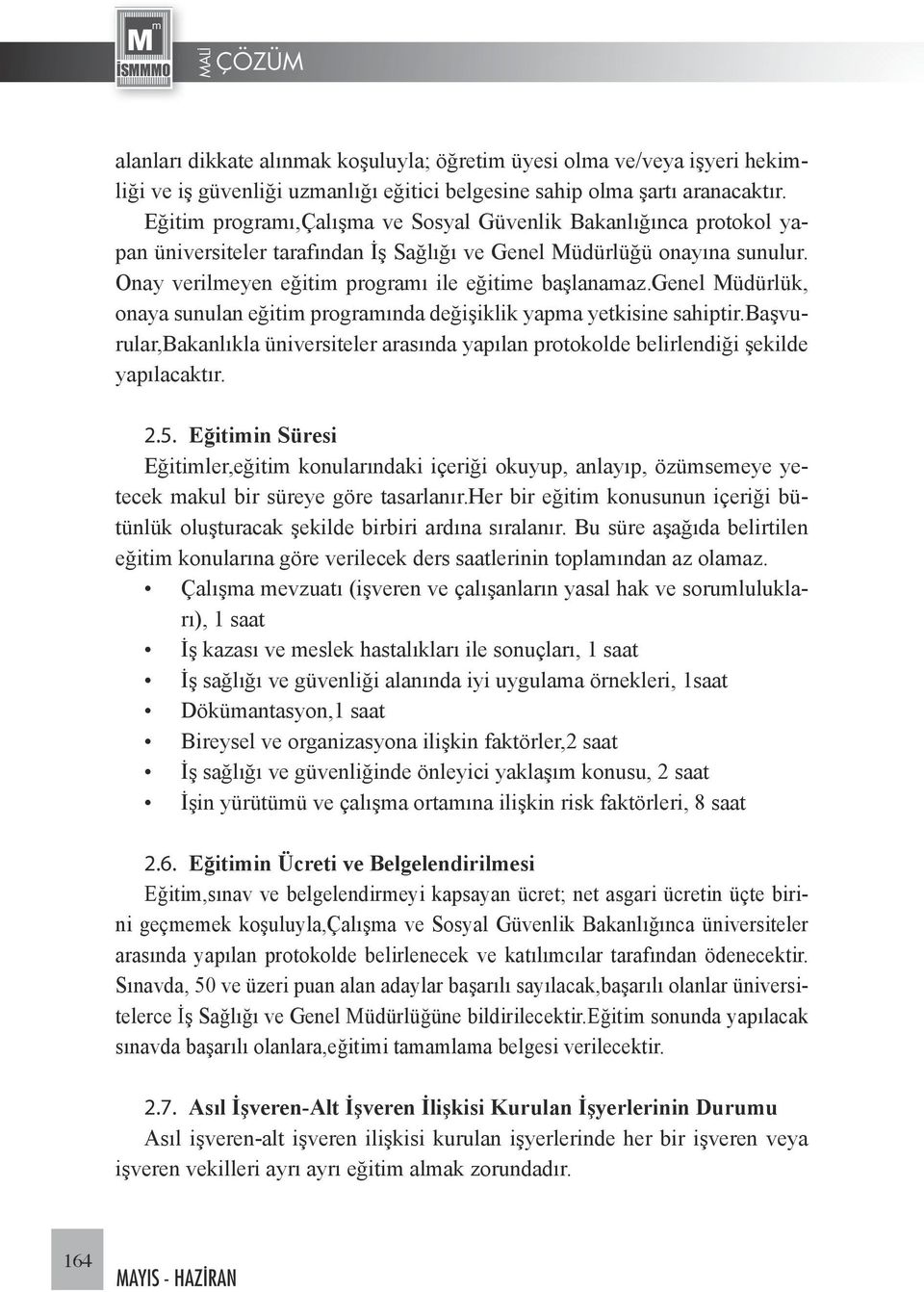 genel Müdürlük, onaya sunulan eğitim programında değişiklik yapma yetkisine sahiptir.başvurular,bakanlıkla üniversiteler arasında yapılan protokolde belirlendiği şekilde yapılacaktır. 2.4. 2.5.