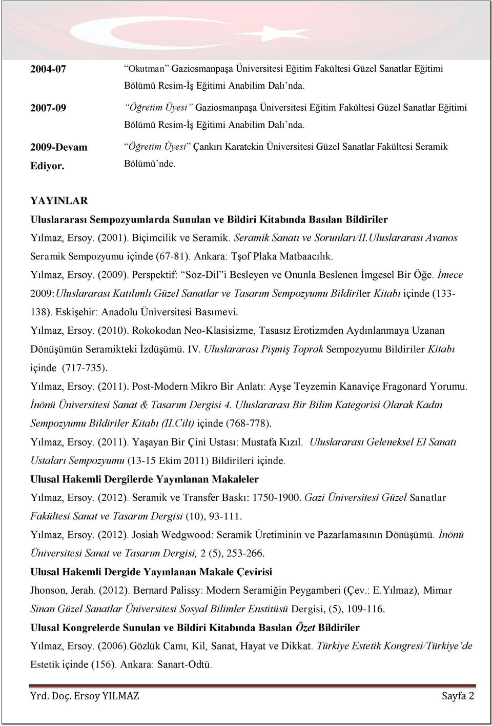 Öğretim Üyesi Çankırı Karatekin Üniversitesi Güzel Sanatlar Fakültesi Seramik Bölümü nde. YAYINLAR Uluslararası Sempozyumlarda Sunulan ve Bildiri Kitabında Basılan Bildiriler Yılmaz, Ersoy. (2001).