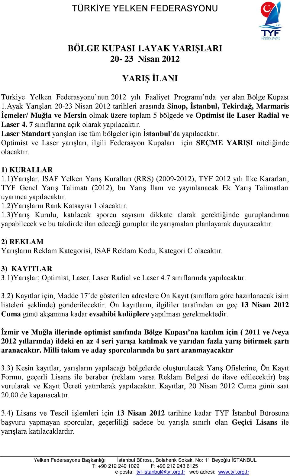 7 sınıflarına açık olarak yapılacaktır. Laser Standart yarışları ise tüm bölgeler için İstanbul da yapılacaktır.