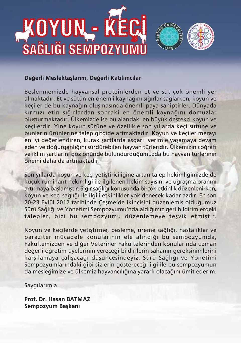 Ülkemizde ise bu alandaki en büyük destekçi koyun ve keçilerdir. Yine koyun sütüne ve özellikle son y llarda keçi sütüne ve bunlar n ürünlerine talep gitgide artmaktad r.