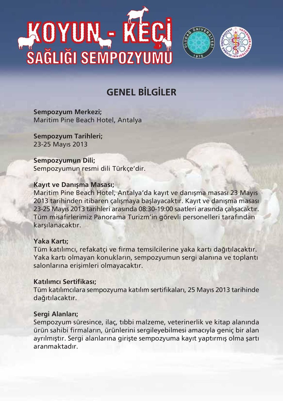 Kay t ve dan flma masas 23-25 May s 2013 tarihleri aras nda 08:30-19:00 saatleri aras nda çal flacakt r. Tüm misafirlerimiz Panorama Turizm in görevli personelleri taraf ndan karfl lanacakt r.