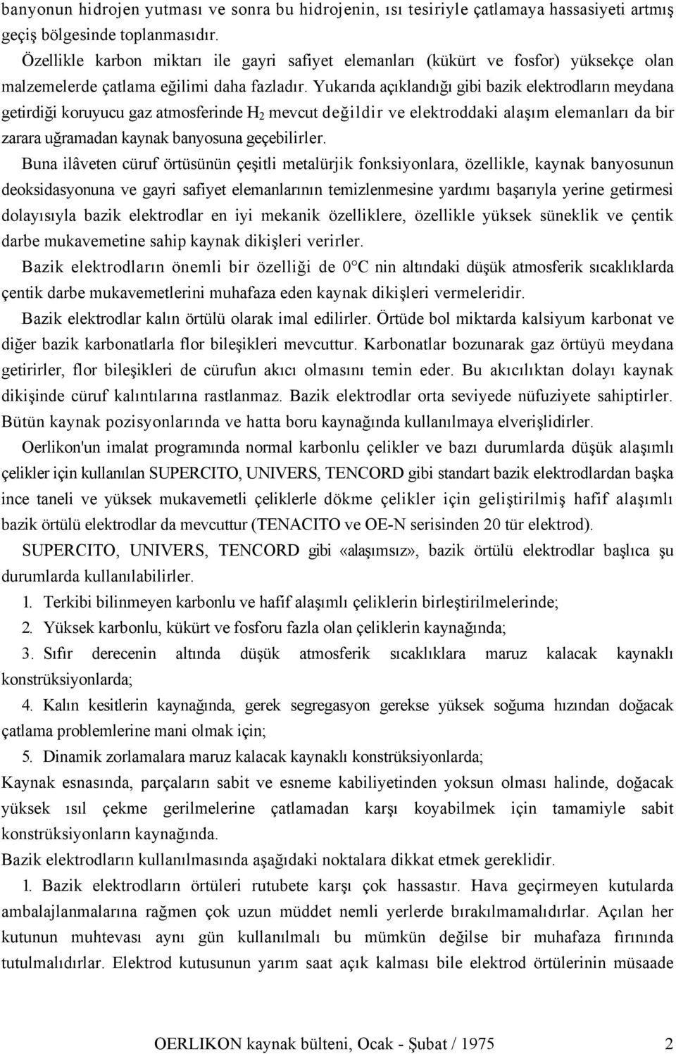 Yukarıda açıklandığı gibi bazik elektrodların meydana getirdiği koruyucu gaz atmosferinde H 2 mevcut değildir ve elektroddaki alaşım elemanları da bir zarara uğramadan kaynak banyosuna geçebilirler.