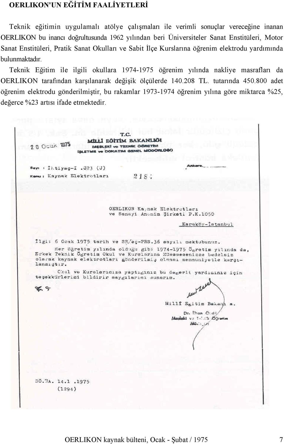 Teknik Eğitim ile ilgili okullara 1974-1975 öğrenim yılında nakliye masrafları da OERLIKON tarafından karşılanarak değişik ölçülerde 140.208 TL. tutarında 450.