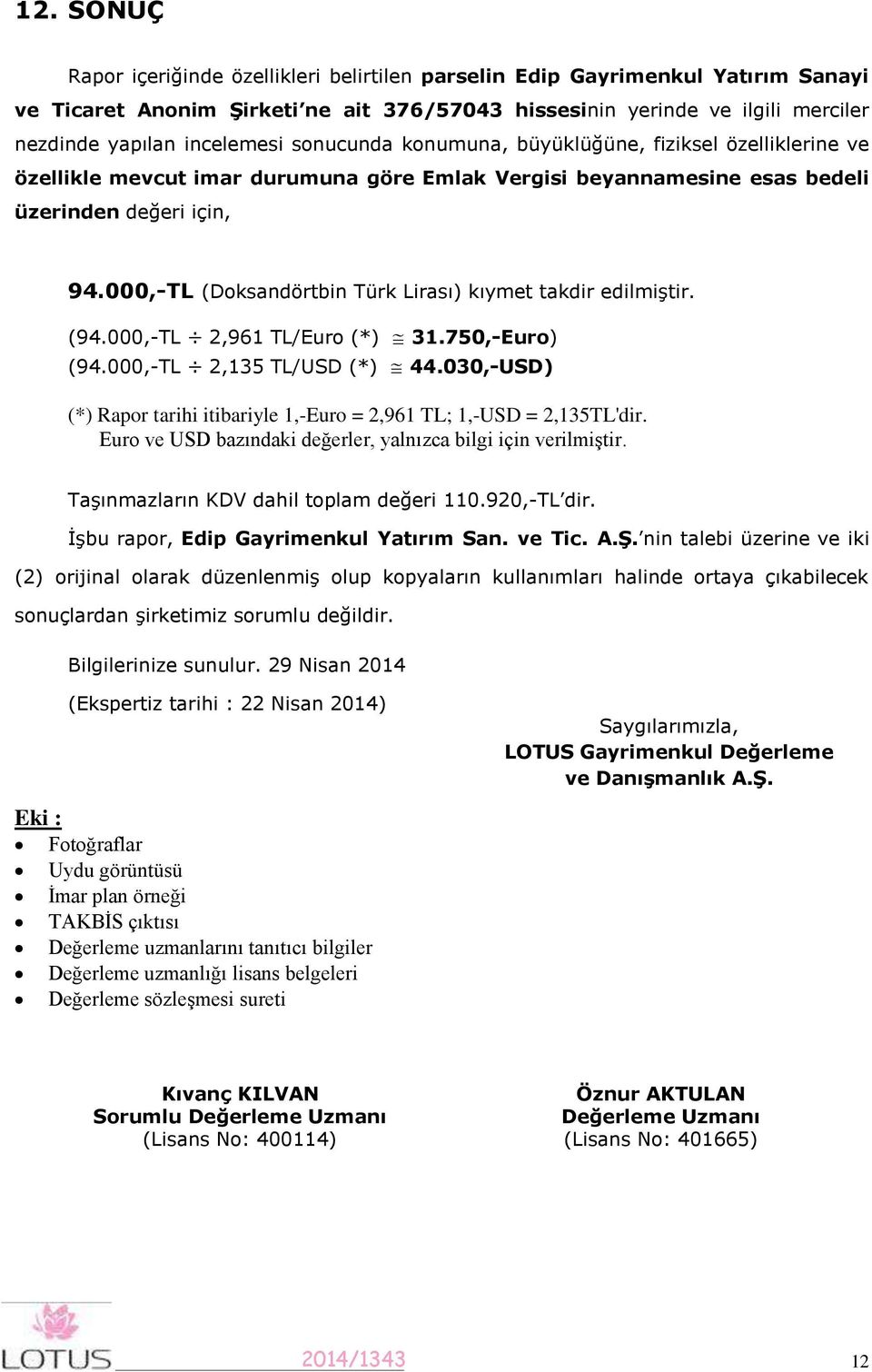 000,-TL (Doksandörtbin Türk Lirası) kıymet takdir edilmiştir. (94.000,-TL 2,961 TL/Euro (*) (94.000,-TL 2,135 TL/USD (*) 31.750,-Euro) 44.