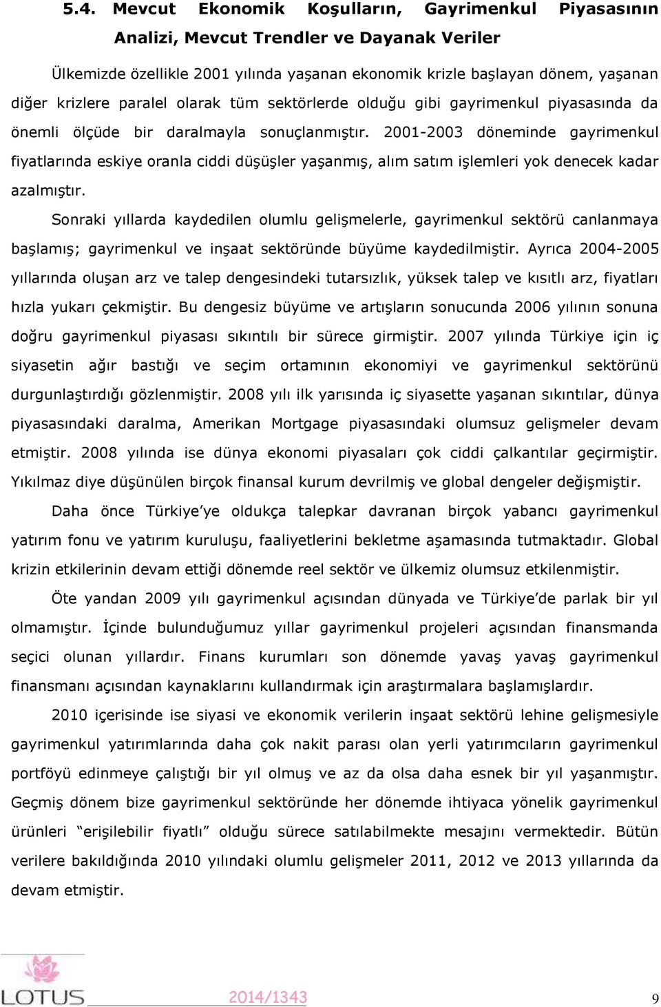 2001-2003 döneminde gayrimenkul fiyatlarında eskiye oranla ciddi düşüşler yaşanmış, alım satım işlemleri yok denecek kadar azalmıştır.