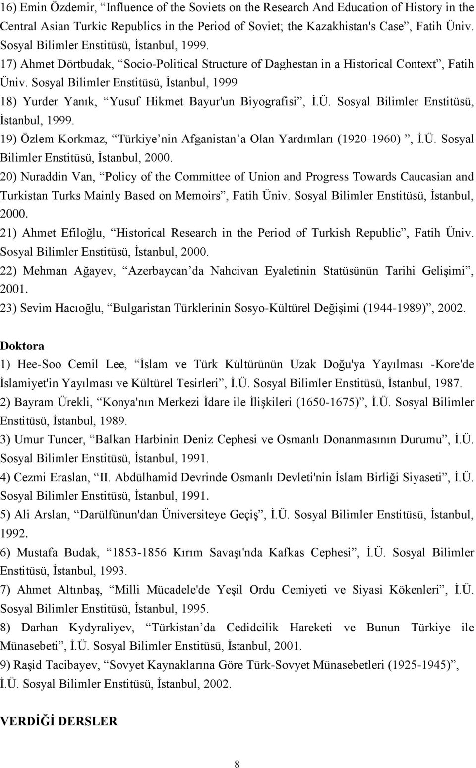 Sosyal Bilimler Enstitüsü, İstanbul, 1999 18) Yurder Yanık, Yusuf Hikmet Bayur'un Biyografisi, İ.Ü. Sosyal Bilimler Enstitüsü, İstanbul, 1999.