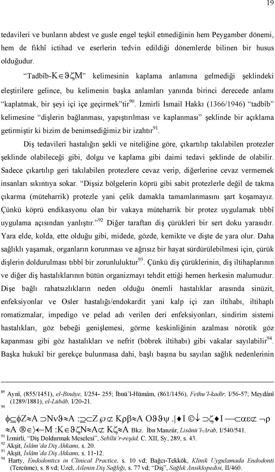 İzmirli İsmail Hakkı (1366/1946) tadbîb kelimesine dişlerin bağlanması, yapıştırılması ve kaplanması şeklinde bir açıklama getirmiştir ki bizim de benimsediğimiz bir izahtır 91.
