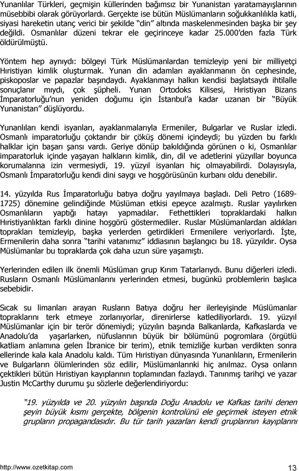 000 den fazla Türk öldürülmüştü. Yöntem hep aynõydõ: bölgeyi Türk Müslümanlardan temizleyip yeni bir milliyetçi Hõristiyan kimlik oluşturmak.