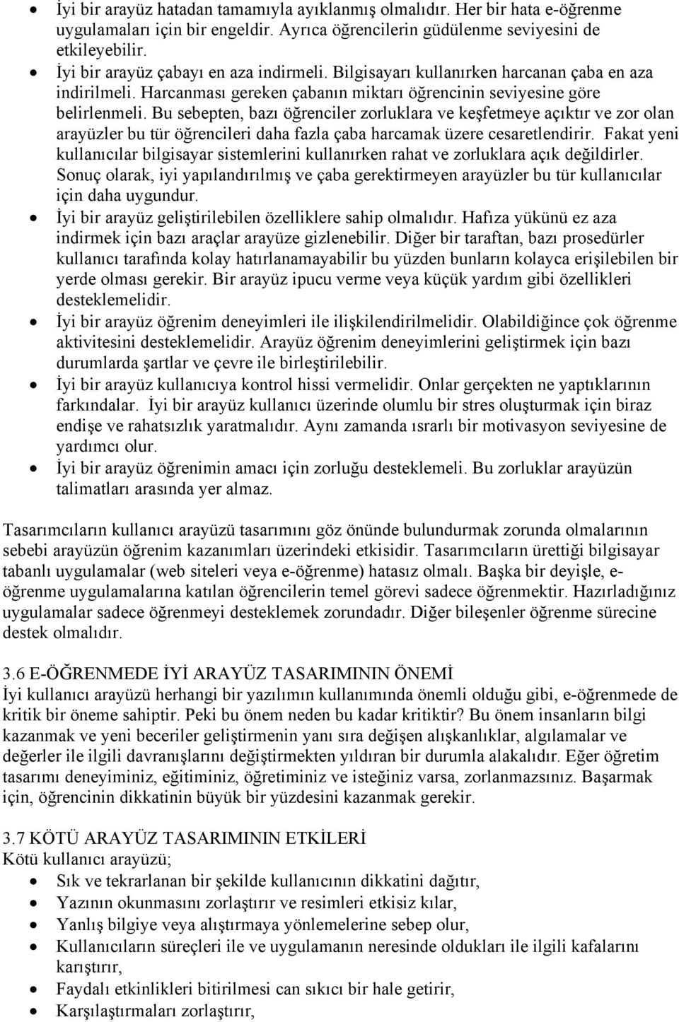 Bu sebepten, bazı öğrenciler zorluklara ve keşfetmeye açıktır ve zor olan arayüzler bu tür öğrencileri daha fazla çaba harcamak üzere cesaretlendirir.