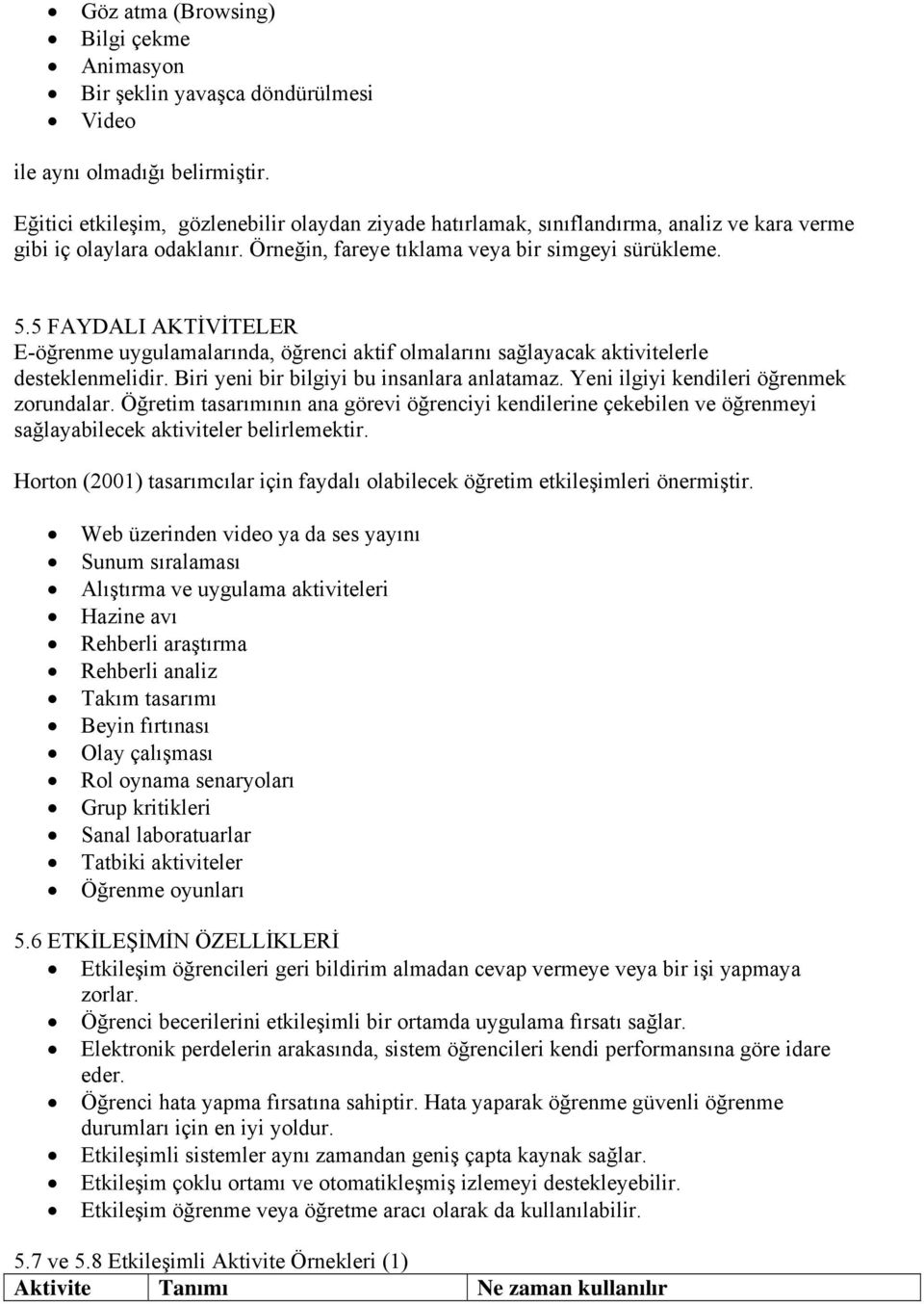 5 FAYDALI AKTİVİTELER E-öğrenme uygulamalarında, öğrenci aktif olmalarını sağlayacak aktivitelerle desteklenmelidir. Biri yeni bir bilgiyi bu insanlara anlatamaz.