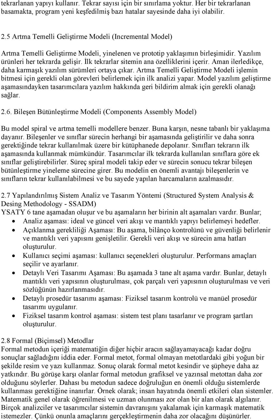 İlk tekrarlar sitemin ana özelliklerini içerir. Aman ilerledikçe, daha karmaşık yazılım sürümleri ortaya çıkar.