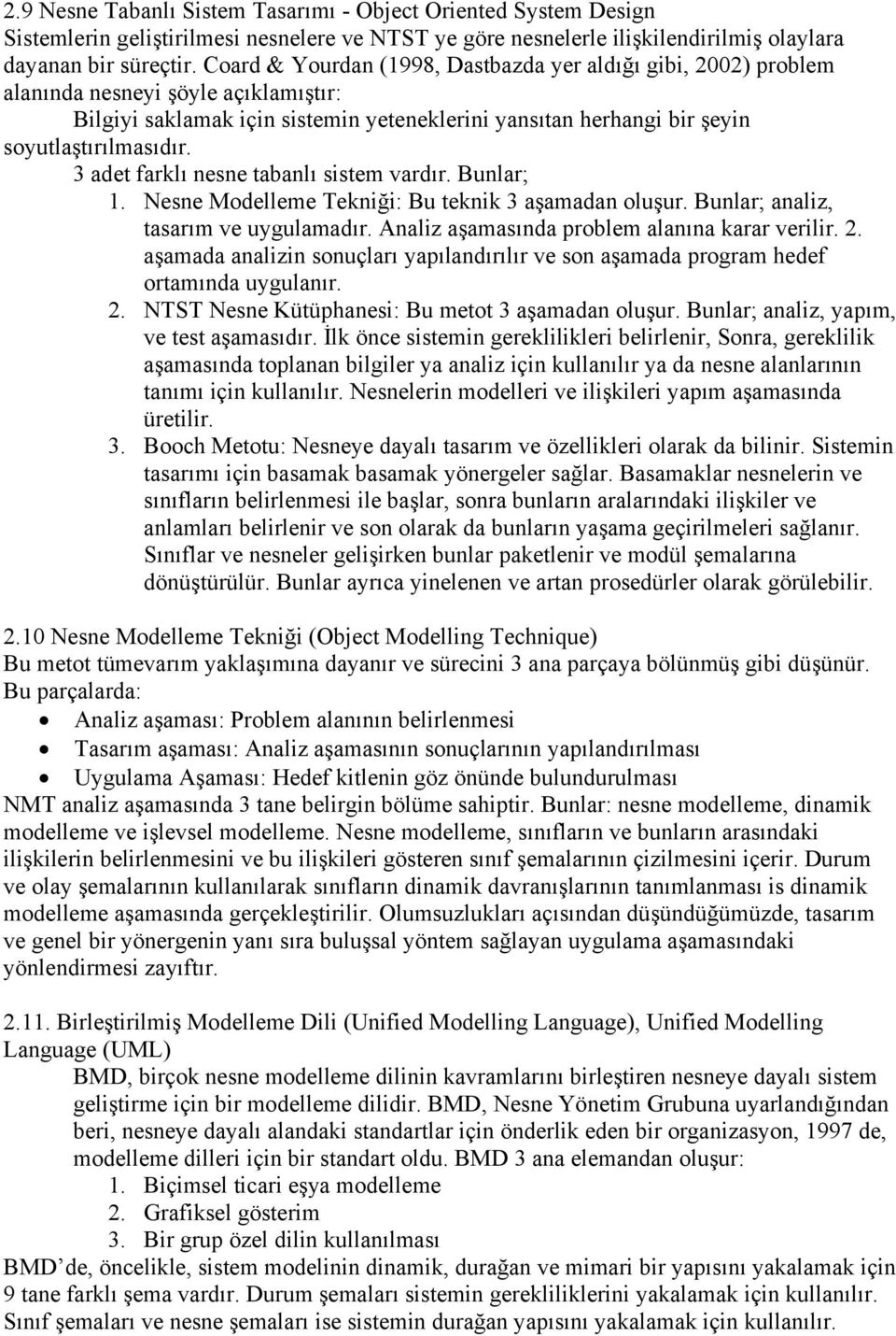 3 adet farklı nesne tabanlı sistem vardır. Bunlar; 1. Nesne Modelleme Tekniği: Bu teknik 3 aşamadan oluşur. Bunlar; analiz, tasarım ve uygulamadır. Analiz aşamasında problem alanına karar verilir. 2.