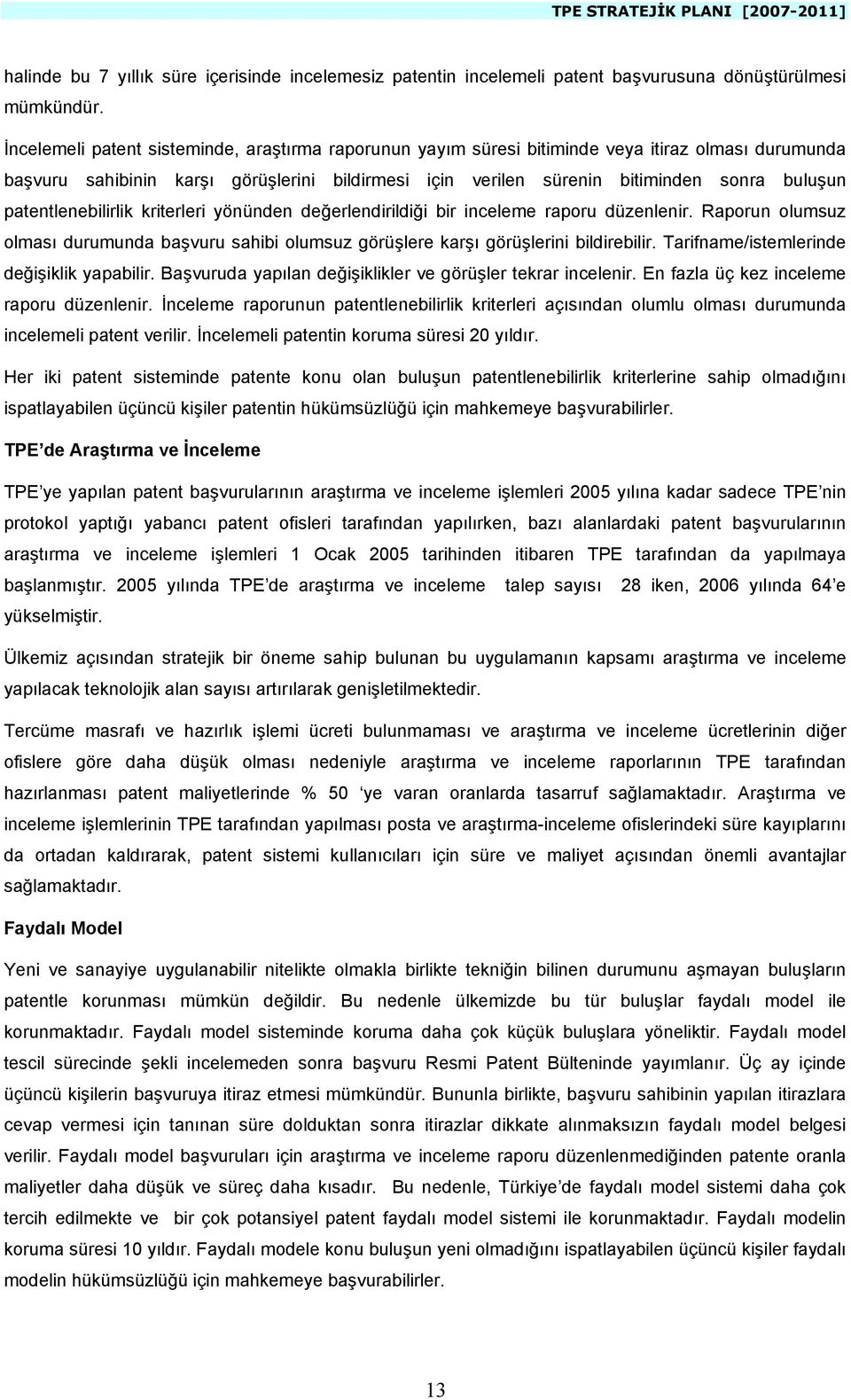 patentlenebilirlik kriterleri yönünden değerlendirildiği bir inceleme raporu düzenlenir. Raporun olumsuz olması durumunda başvuru sahibi olumsuz görüşlere karşı görüşlerini bildirebilir.