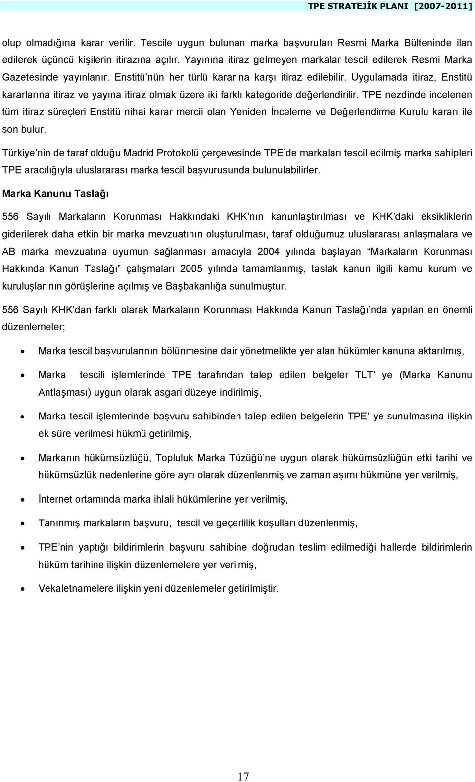 Uygulamada itiraz, Enstitü kararlarına itiraz ve yayına itiraz olmak üzere iki farklı kategoride değerlendirilir.