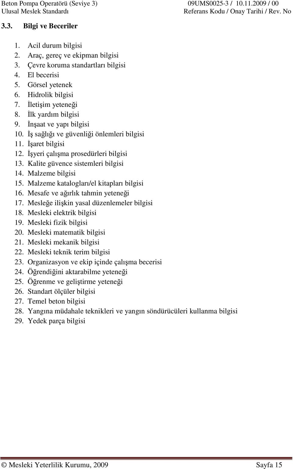 Malzeme bilgisi 15. Malzeme katalogları/el kitapları bilgisi 16. Mesafe ve ağırlık tahmin yeteneği 17. Mesleğe ilişkin yasal düzenlemeler bilgisi 18. Mesleki elektrik bilgisi 19.