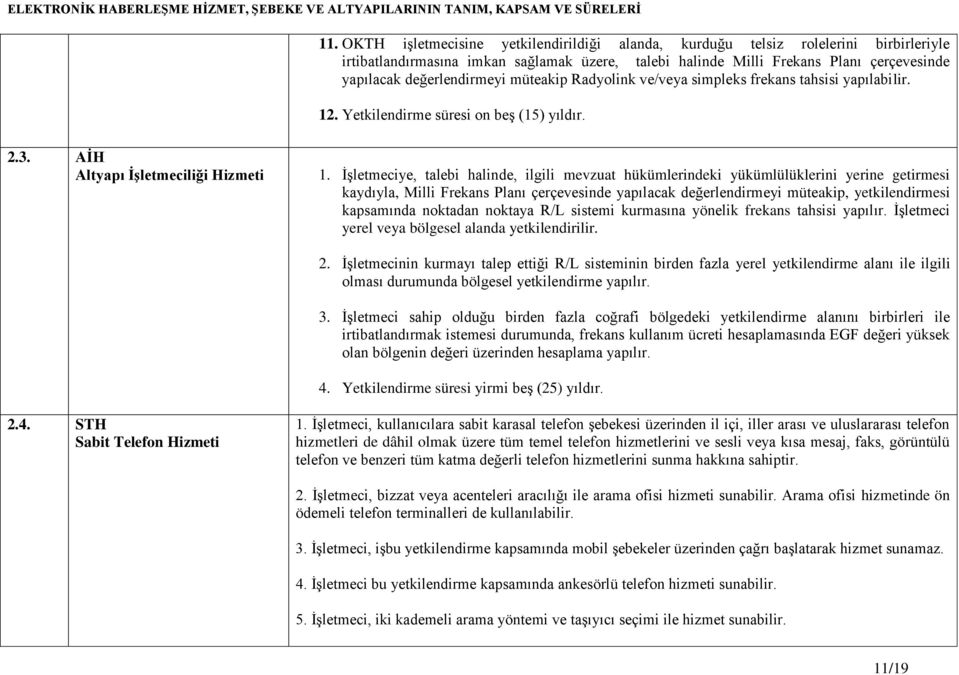 İşletmeciye, talebi halinde, ilgili mevzuat hükümlerindeki yükümlülüklerini yerine getirmesi kaydıyla, Milli Frekans Planı çerçevesinde yapılacak değerlendirmeyi müteakip, yetkilendirmesi kapsamında