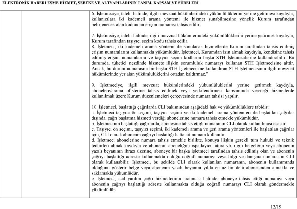 İşletmeciye, talebi halinde, ilgili mevzuat hükümlerindeki yükümlülüklerini yerine getirmek kaydıyla, Kurum tarafından taşıyıcı seçim kodu tahsis edilir. 8.