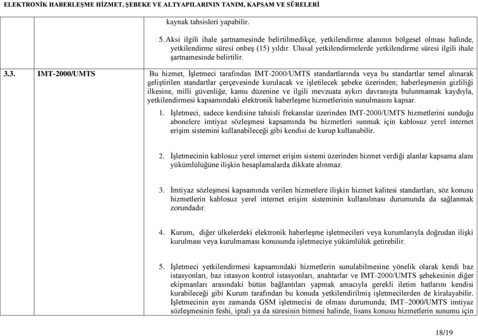 3. IMT-2000/UMTS Bu hizmet, İşletmeci tarafından IMT-2000/UMTS standartlarında veya bu standartlar temel alınarak geliştirilen standartlar çerçevesinde kurulacak ve işletilecek şebeke üzerinden;