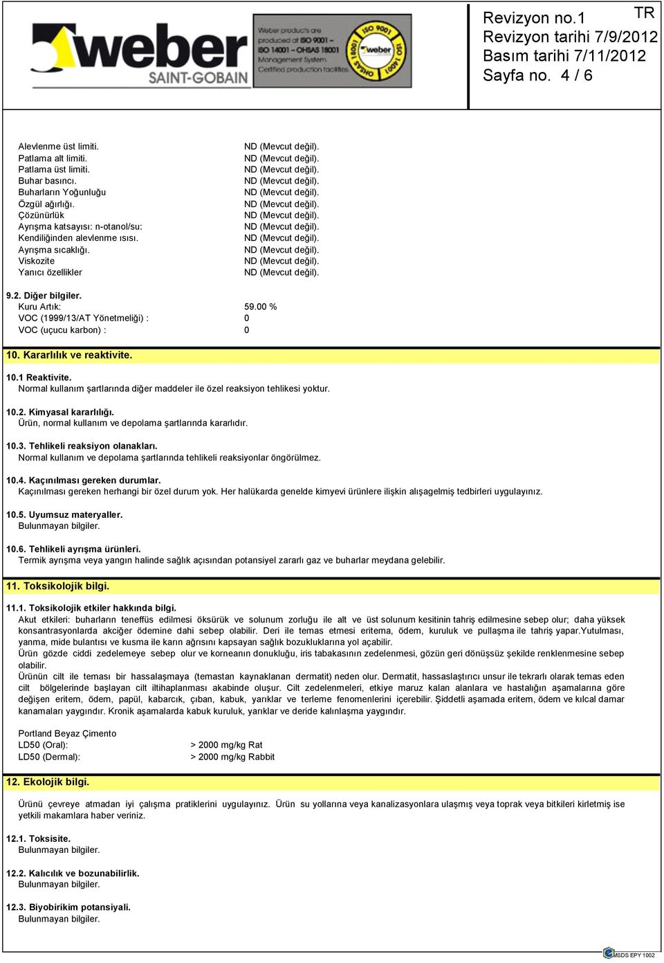 00 % VOC (1999/13/AT Yönetmeliği) : 0 VOC (uçucu karbon) : 0 10. Kararlılık ve reaktivite. 10.1 Reaktivite. Normal kullanım şartlarında diğer maddeler ile özel reaksiyon tehlikesi yoktur. 10.2.