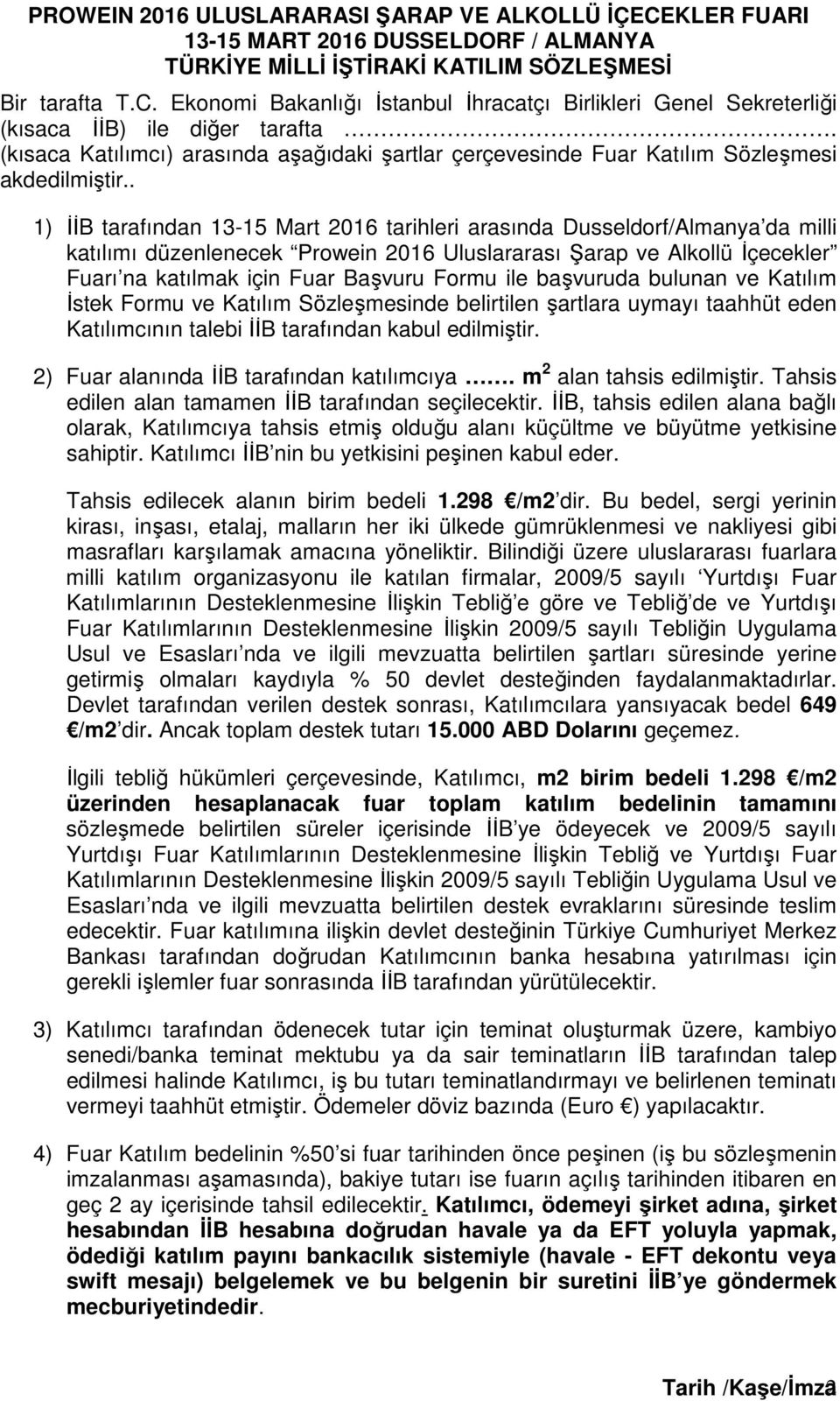 . 1) İİB tarafından 13-15 Mart 2016 tarihleri arasında Dusseldorf/Almanya da milli katılımı düzenlenecek Prowein 2016 Uluslararası Şarap ve Alkollü İçecekler Fuarı na katılmak için Fuar Başvuru Formu