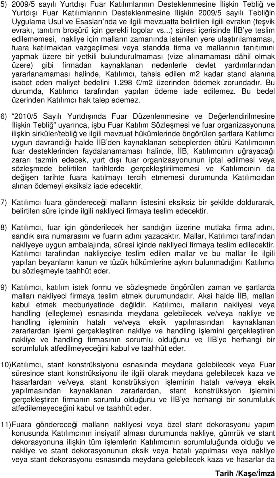 ..) süresi içerisinde İİB ye teslim edilememesi, nakliye için malların zamanında istenilen yere ulaştırılamaması, fuara katılmaktan vazgeçilmesi veya standda firma ve mallarının tanıtımını yapmak