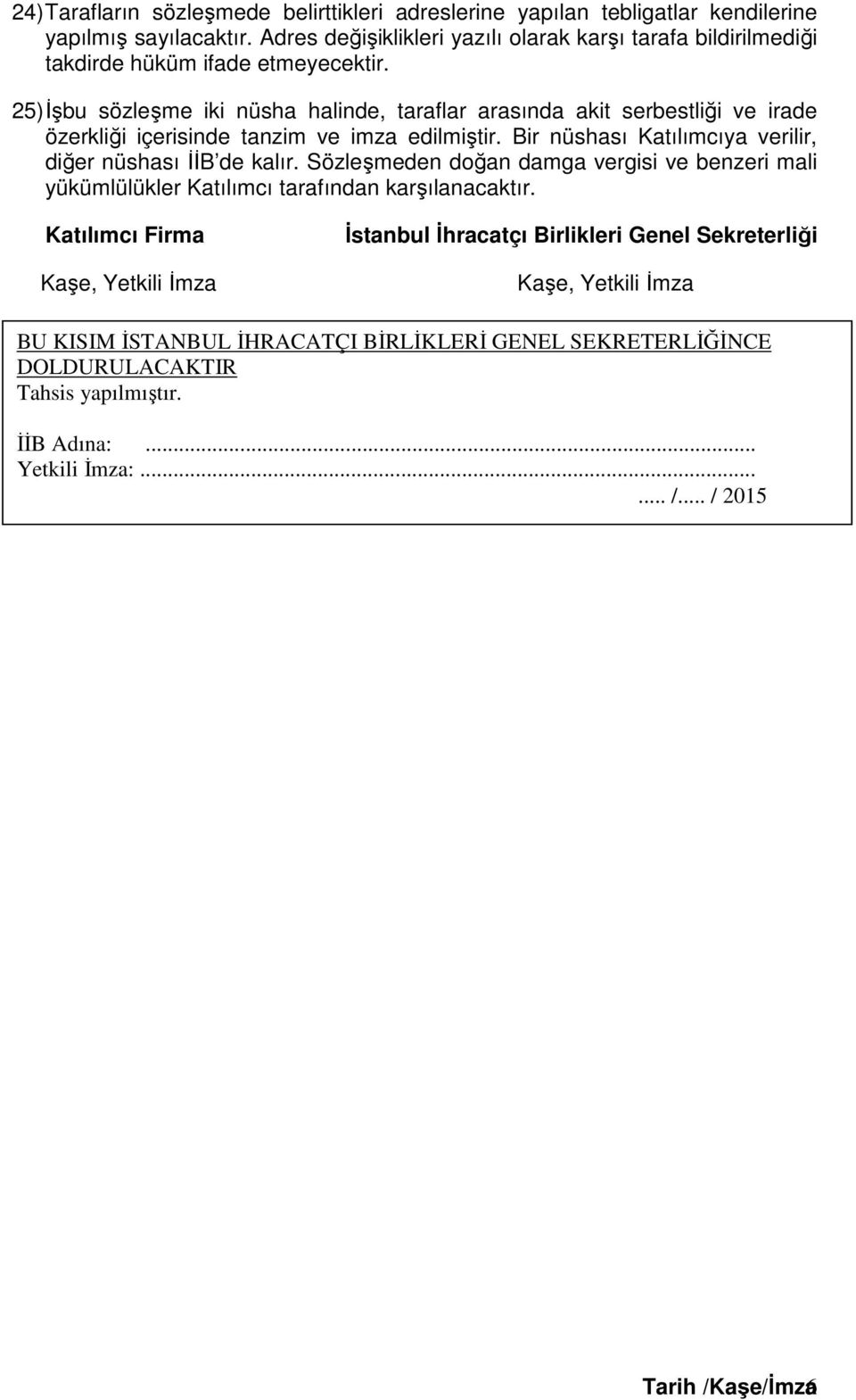25) İşbu sözleşme iki nüsha halinde, taraflar arasında akit serbestliği ve irade özerkliği içerisinde tanzim ve imza edilmiştir. Bir nüshası Katılımcıya verilir, diğer nüshası İİB de kalır.