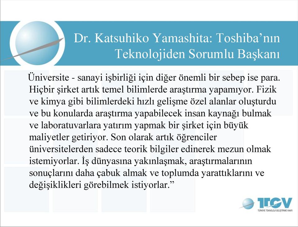 Fizik ve kimya gibi bilimlerdeki hızlı gelişme özel alanlar oluşturdu ve bu konularda araştırma yapabilecek insan kaynağı bulmak ve laboratuvarlara yatırım