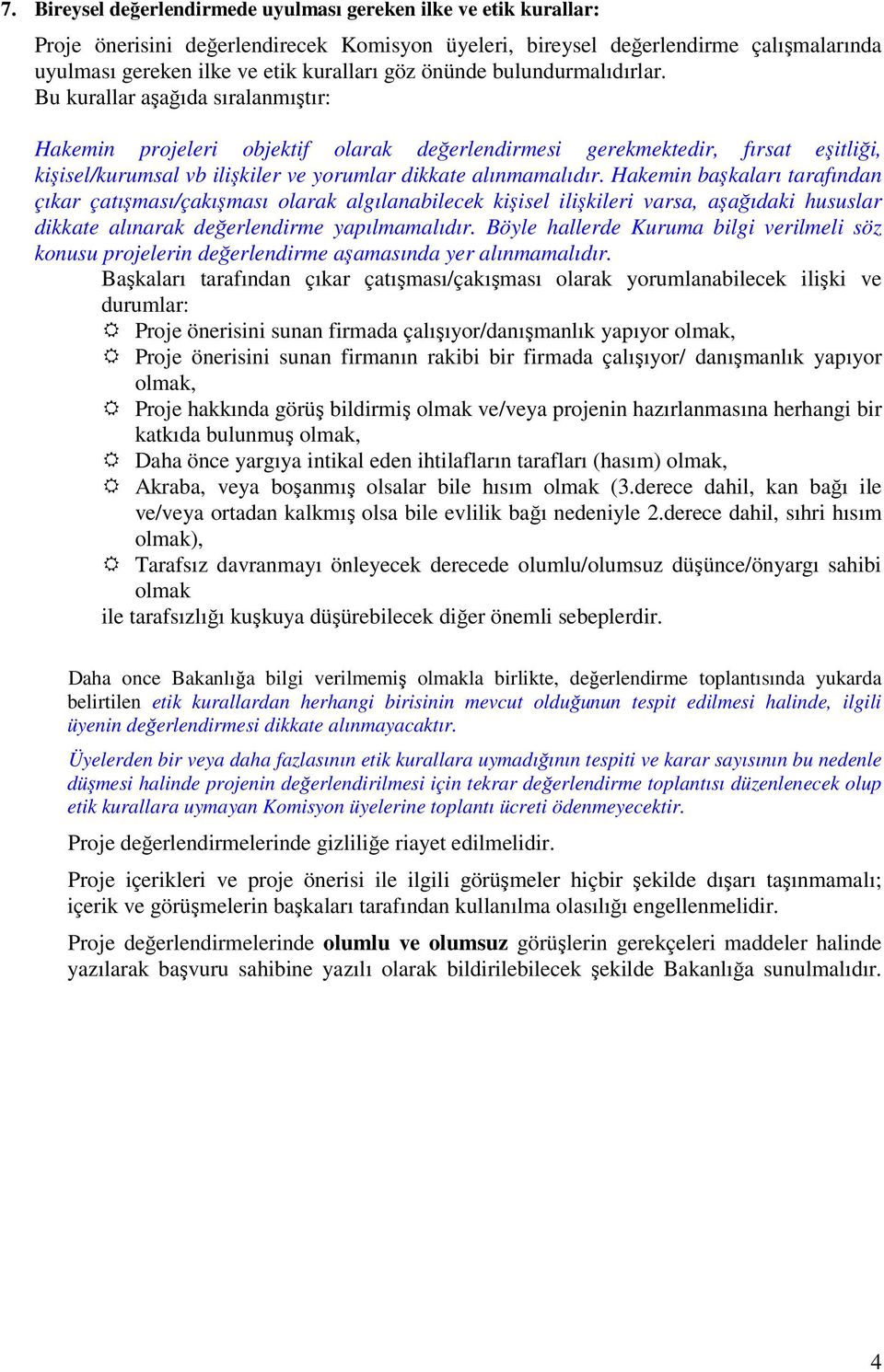 Bu kurallar aşağıda sıralanmıştır: Hakemin projeleri objektif olarak değerlendirmesi gerekmektedir, fırsat eşitliği, kişisel/kurumsal vb ilişkiler ve yorumlar dikkate alınmamalıdır.