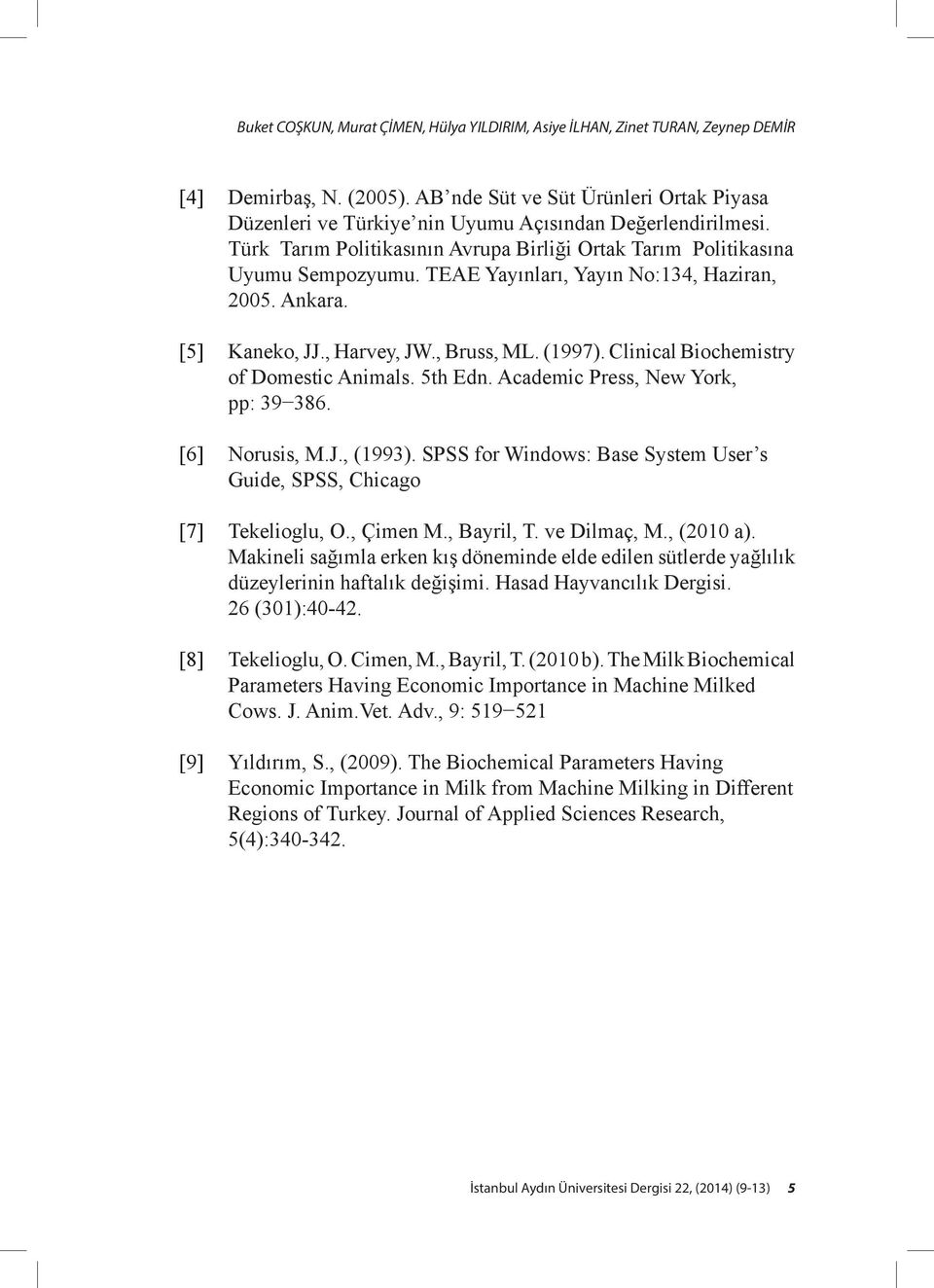 TEAE Yayınları, Yayın No:134, Haziran, 2005. Ankara. [5] Kaneko, JJ., Harvey, JW., Bruss, ML. (1997). Clinical Biochemistry of Domestic Animals. 5th Edn. Academic Press, New York, pp: 39 386.