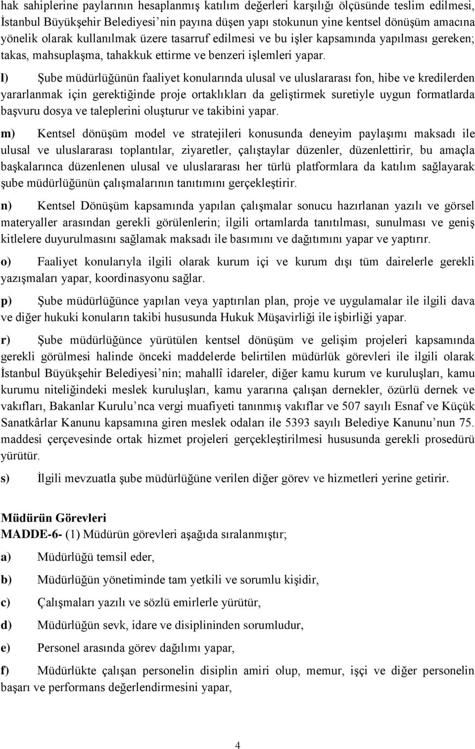 l) Şube müdürlüğünün faaliyet konularında ulusal ve uluslararası fon, hibe ve kredilerden yararlanmak için gerektiğinde proje ortaklıkları da geliştirmek suretiyle uygun formatlarda başvuru dosya ve