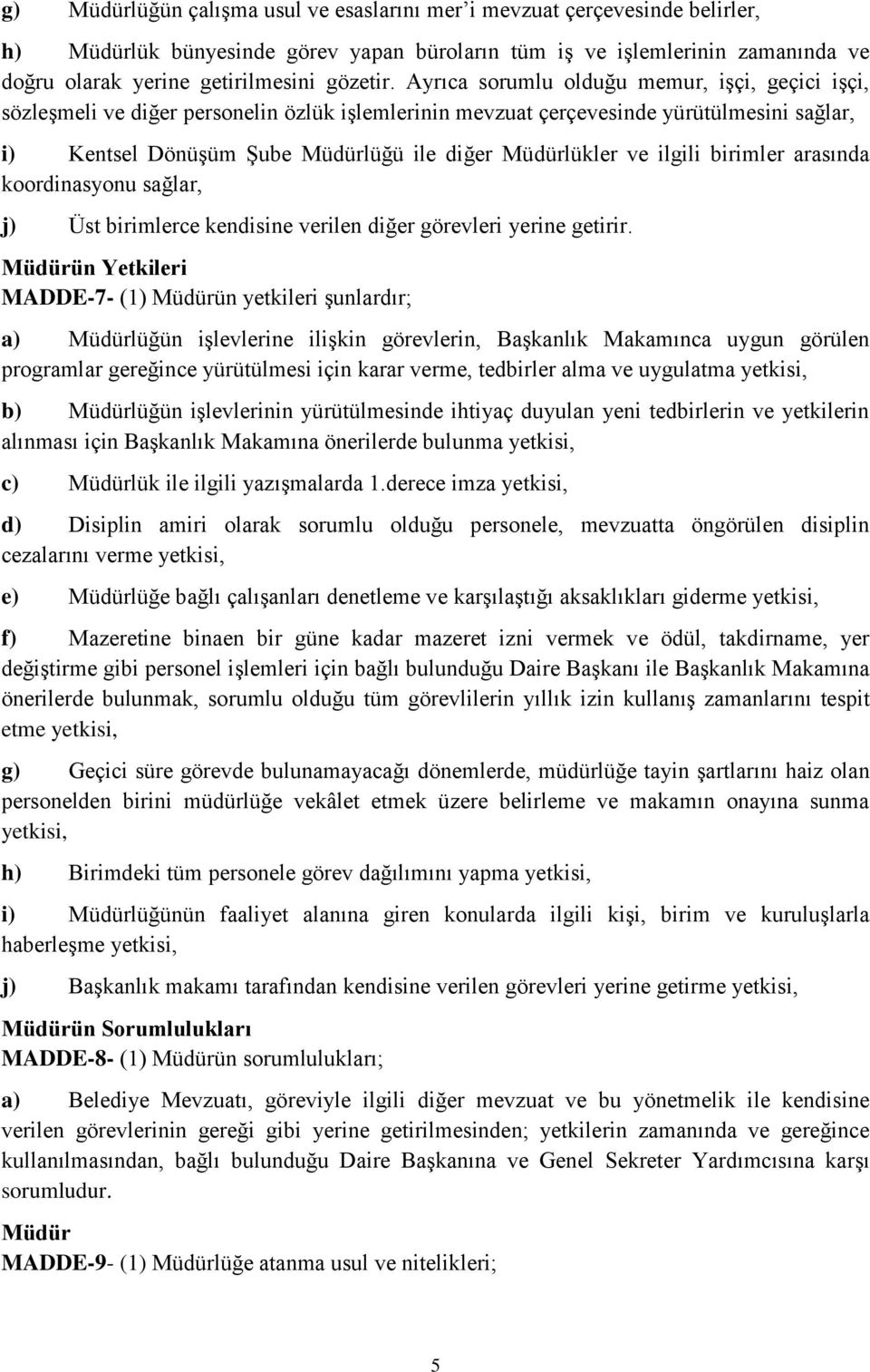 Ayrıca sorumlu olduğu memur, işçi, geçici işçi, sözleşmeli ve diğer personelin özlük işlemlerinin mevzuat çerçevesinde yürütülmesini sağlar, i) Kentsel Dönüşüm Şube Müdürlüğü ile diğer Müdürlükler ve