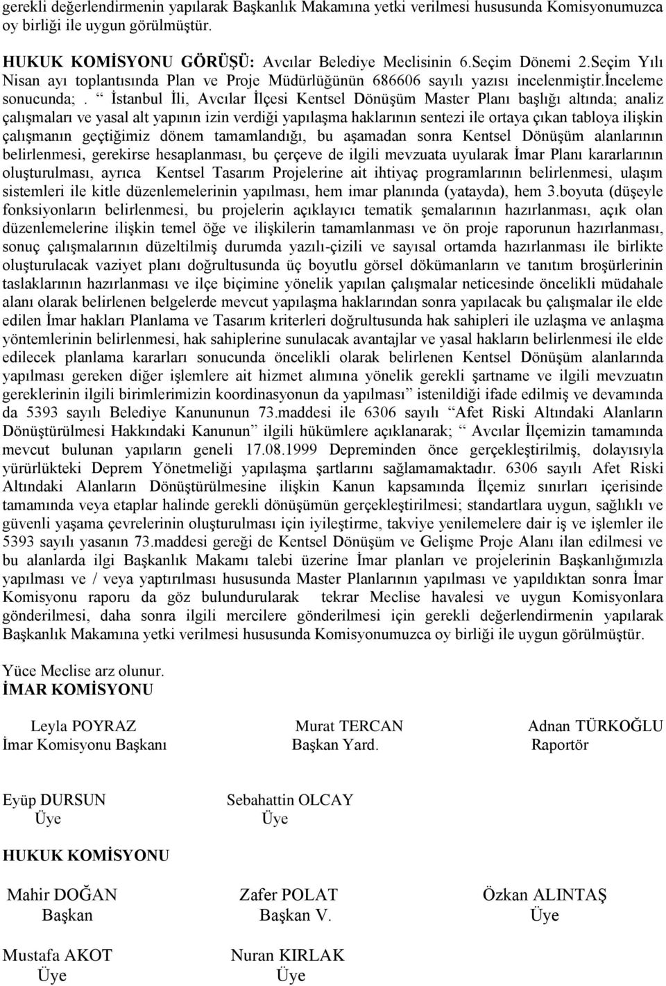 İstanbul İli, Avcılar İlçesi Kentsel Dönüşüm Master Planı başlığı altında; analiz çalışmaları ve yasal alt yapının izin verdiği yapılaşma haklarının sentezi ile ortaya çıkan tabloya ilişkin