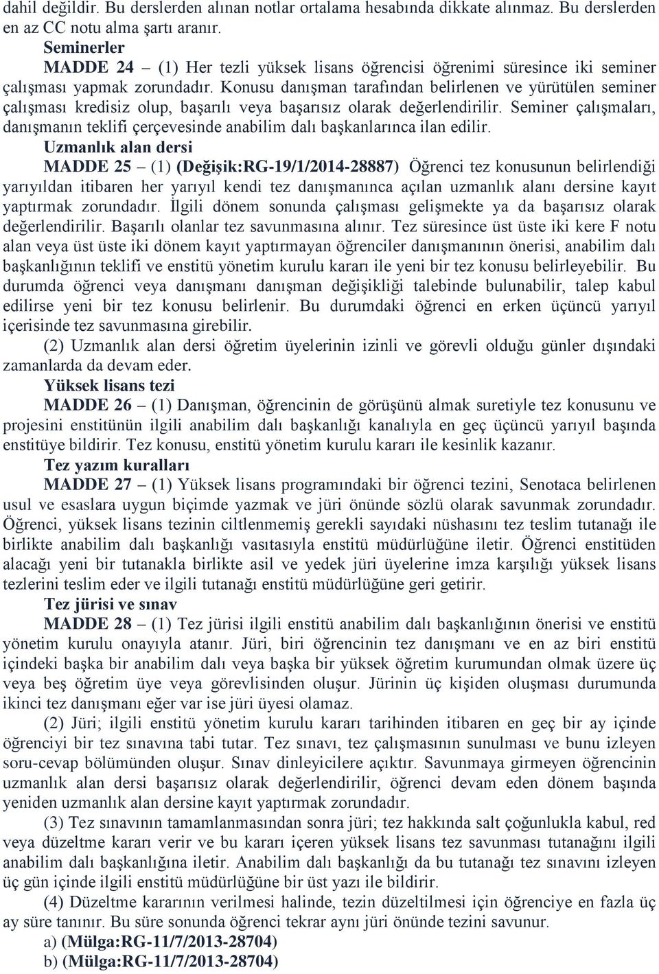 Konusu danışman tarafından belirlenen ve yürütülen seminer çalışması kredisiz olup, başarılı veya başarısız olarak değerlendirilir.