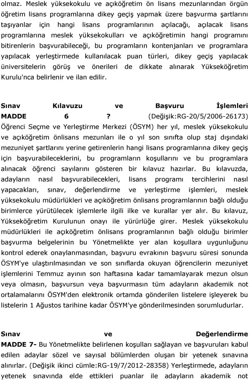 açılacak lisans programlarına meslek yüksekokulları ve açıköğretimin hangi programını bitirenlerin başvurabileceği, bu programların kontenjanları ve programlara yapılacak yerleştirmede kullanılacak