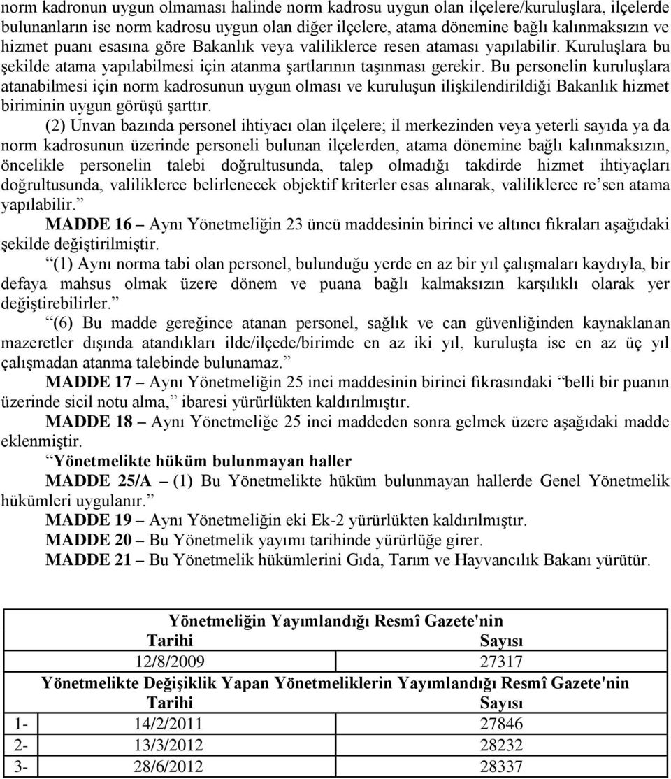 Bu personelin kuruluşlara atanabilmesi için norm kadrosunun uygun olması ve kuruluşun ilişkilendirildiği Bakanlık hizmet biriminin uygun görüşü şarttır.