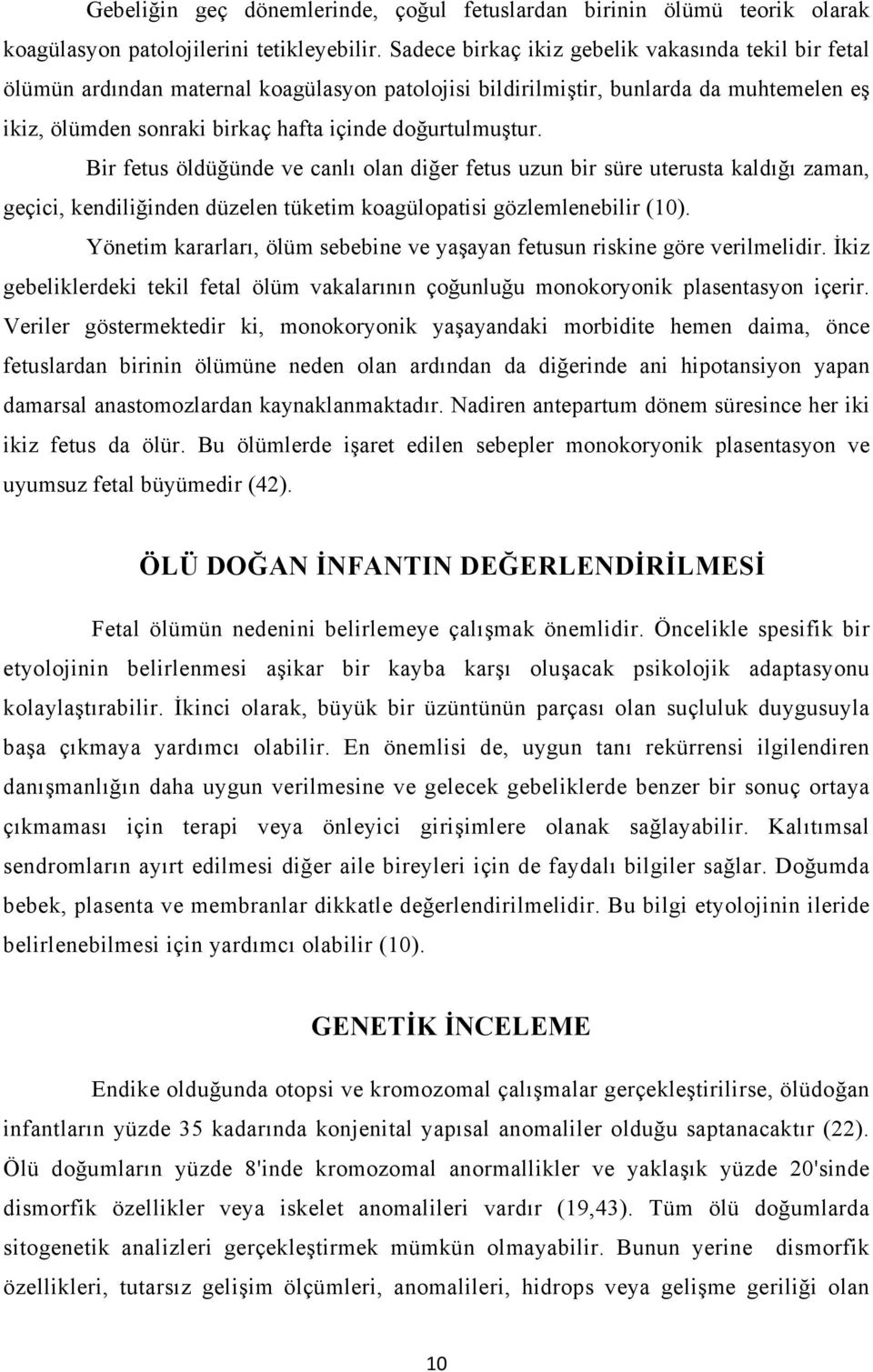 Bir fetus öldüğünde ve canlı olan diğer fetus uzun bir süre uterusta kaldığı zaman, geçici, kendiliğinden düzelen tüketim koagülopatisi gözlemlenebilir (10).