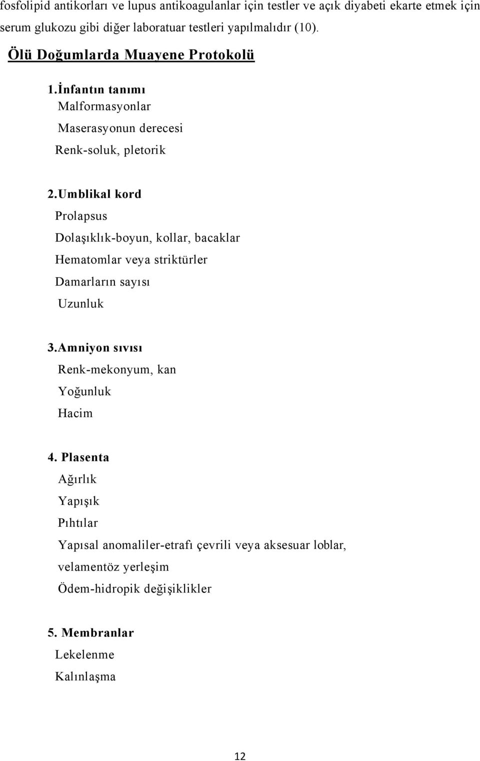 Umblikal kord Prolapsus Dolaşıklık-boyun, kollar, bacaklar Hematomlar veya striktürler Damarların sayısı Uzunluk 3.