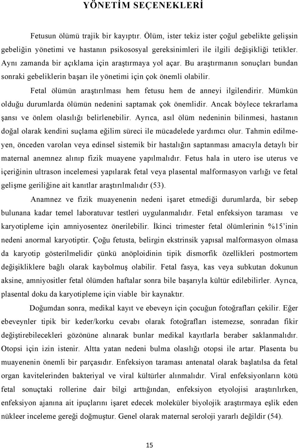 Fetal ölümün araştırılması hem fetusu hem de anneyi ilgilendirir. Mümkün olduğu durumlarda ölümün nedenini saptamak çok önemlidir. Ancak böylece tekrarlama şansı ve önlem olasılığı belirlenebilir.