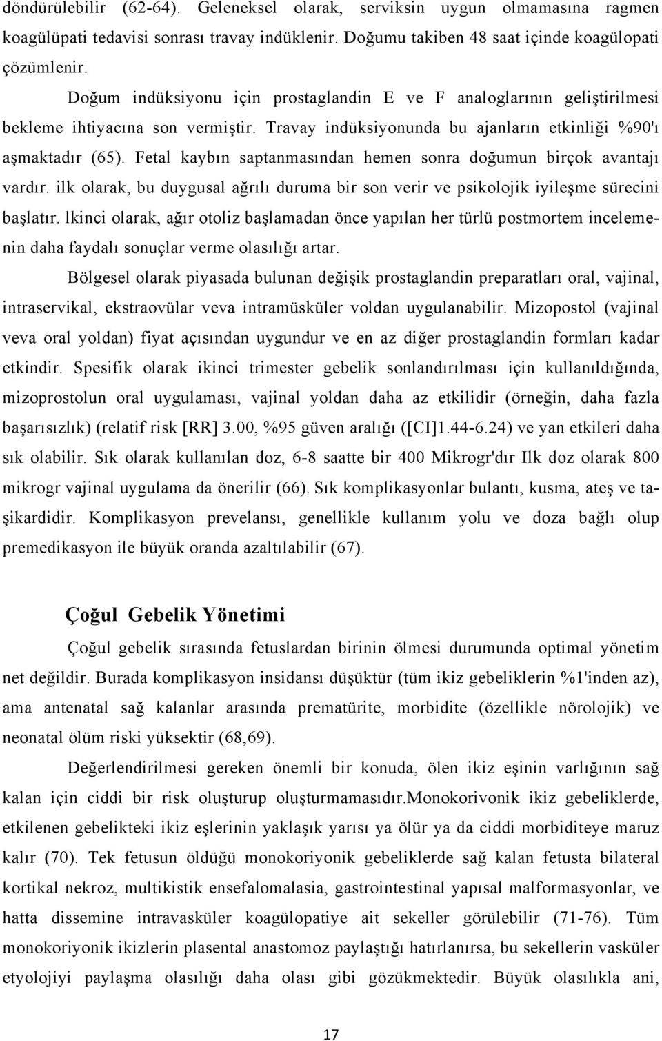 Fetal kaybın saptanmasından hemen sonra doğumun birçok avantajı vardır. ilk olarak, bu duygusal ağrılı duruma bir son verir ve psikolojik iyileşme sürecini başlatır.