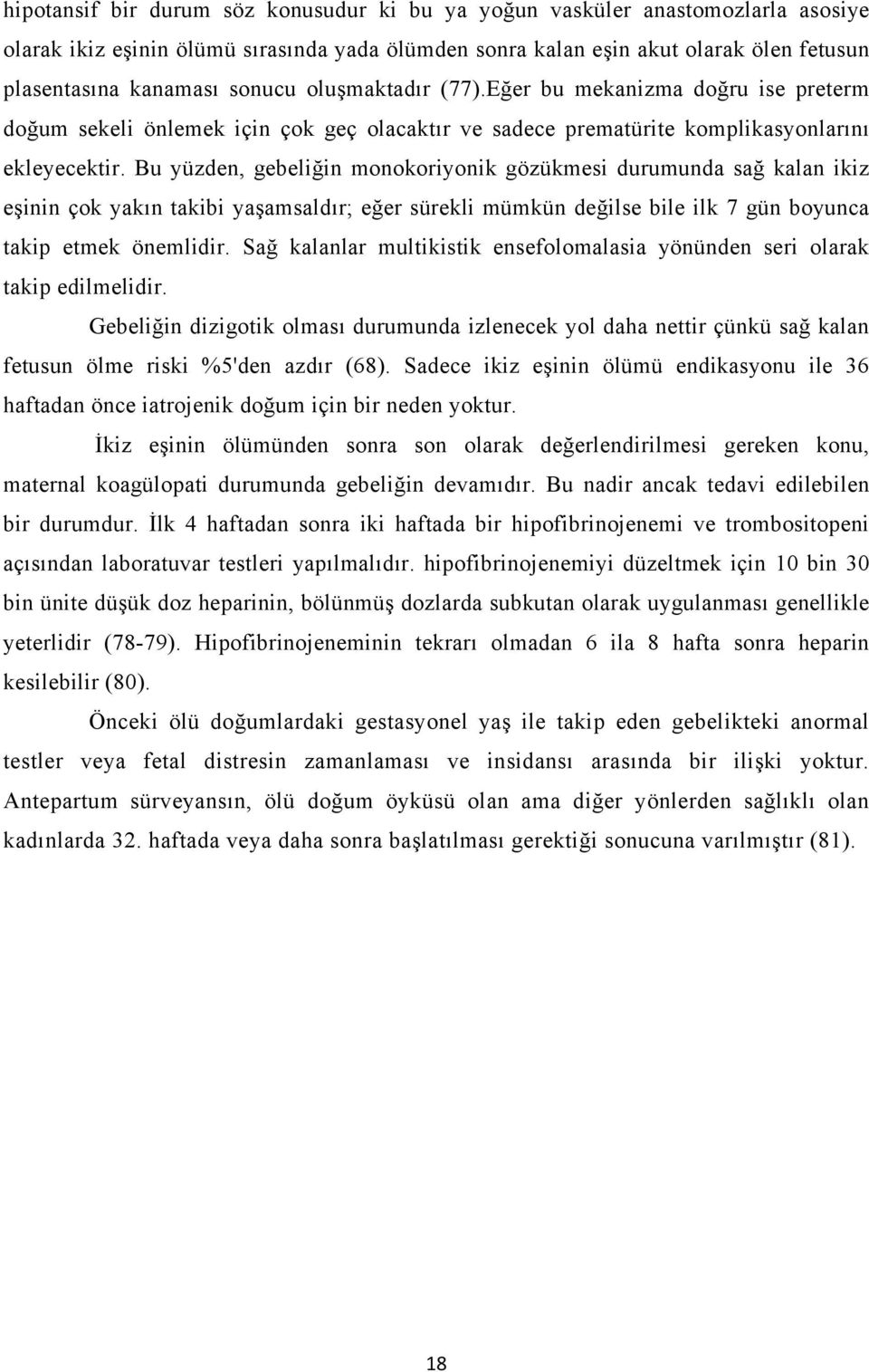 Bu yüzden, gebeliğin monokoriyonik gözükmesi durumunda sağ kalan ikiz eşinin çok yakın takibi yaşamsaldır; eğer sürekli mümkün değilse bile ilk 7 gün boyunca takip etmek önemlidir.