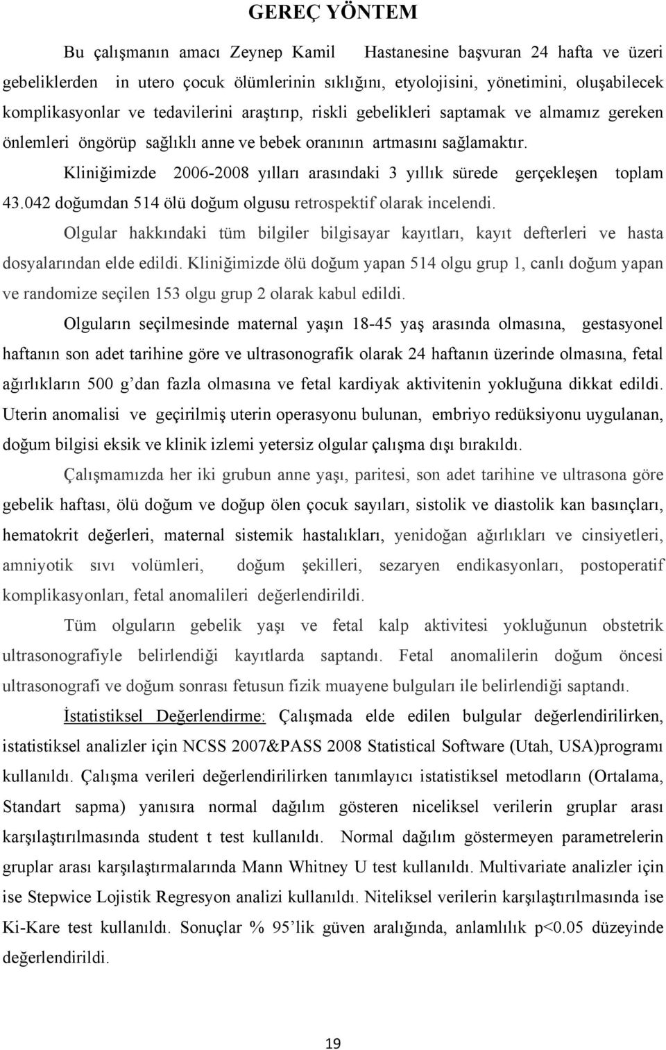 Kliniğimizde 2006-2008 yılları arasındaki 3 yıllık sürede gerçekleşen toplam 43.042 doğumdan 514 ölü doğum olgusu retrospektif olarak incelendi.