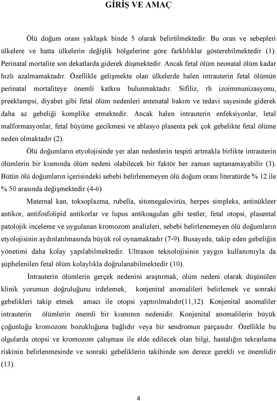 Özellikle gelişmekte olan ülkelerde halen intrauterin fetal ölümün perinatal mortaliteye önemli katkısı bulunmaktadır.