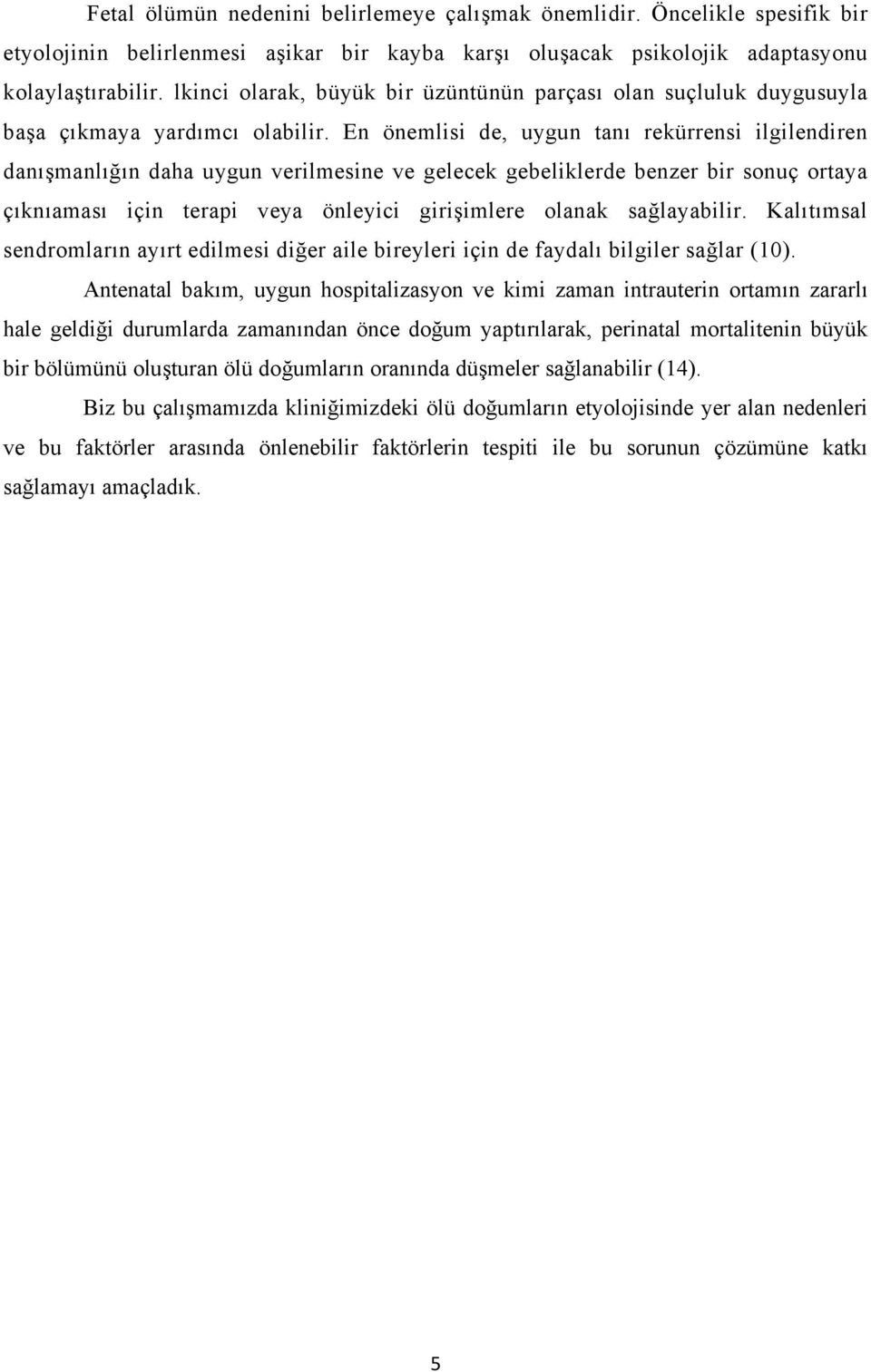 En önemlisi de, uygun tanı rekürrensi ilgilendiren danışmanlığın daha uygun verilmesine ve gelecek gebeliklerde benzer bir sonuç ortaya çıknıaması için terapi veya önleyici girişimlere olanak